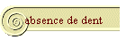 absence de dent